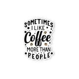 Sometimes I Like Coffee More Than People Die Cut Sticker
