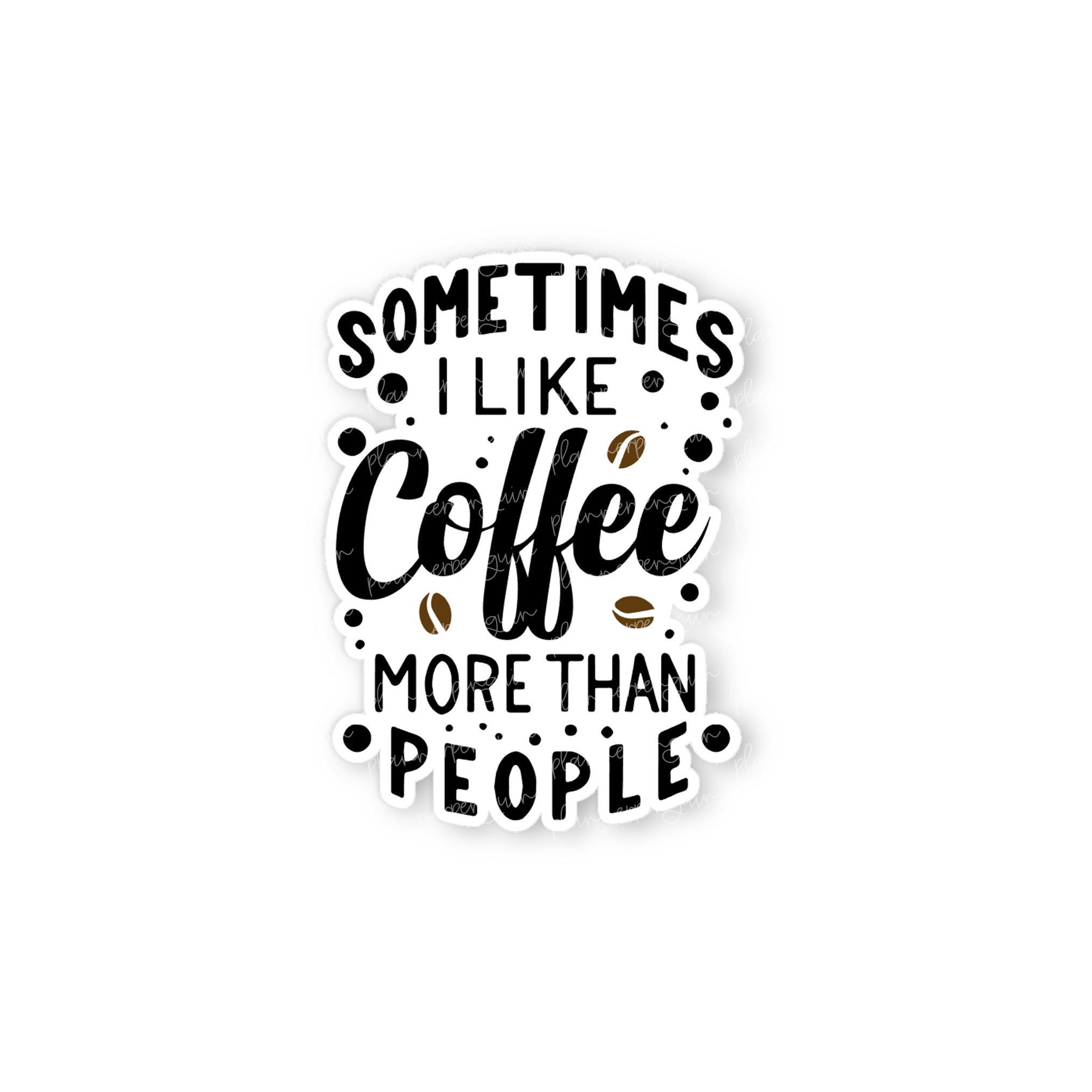 Sometimes I Like Coffee More Than People Die Cut Sticker